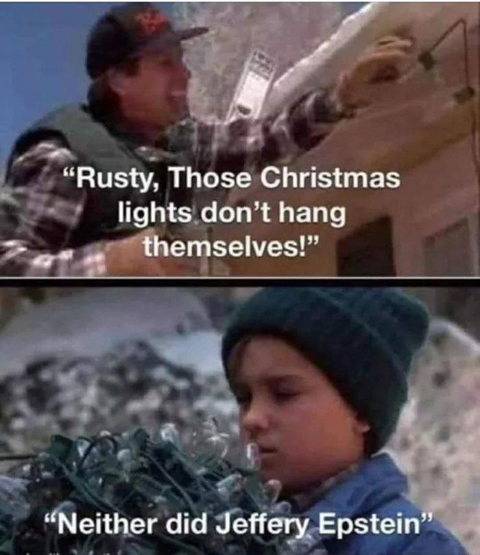funny pictures and memes - christmas vacation epstein meme - Rusty, Those Christmas lights don't hang themselves!
