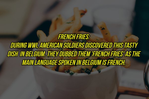 French Fries During Wwi, American Soldiers Discovered This Tasty Dish In Belgium. They Dubbed Them French Fries'As The Main Language Spoken In Belgium Is French.