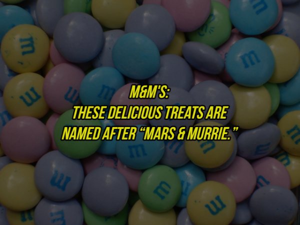 Candy - m 1 w M&M'S & These Delicious Treats Are Named After "Mars & Murrie." 241 w m u