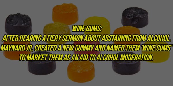 material - Wine Gums After Hearing A Fiery Sermon About Abstaining From Alcohol, Maynard Jr, Created A New Gummy And Named Them Wine Gums To Market Them As An Aid To Alcohol Moderation.