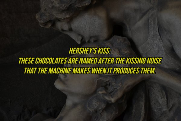 Kiss - Hershey'S Kiss These Chocolates Are Named After The Kissing Noise That The Machine Makes When It Produces Them.