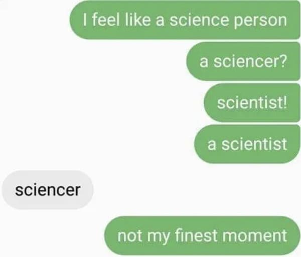 green aesthetic texts - I feel a science person a sciencer? scientist! a scientist sciencer not my finest moment