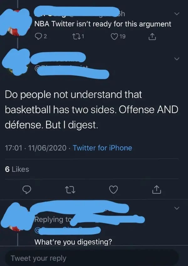 screenshot - Sh Nba Twitter isn't ready for this argument 2 121 19 Do people not understand that basketball has two sides. Offense And dfense. But I digest. 11062020 Twitter for iPhone 6 What're you digesting? Tweet your