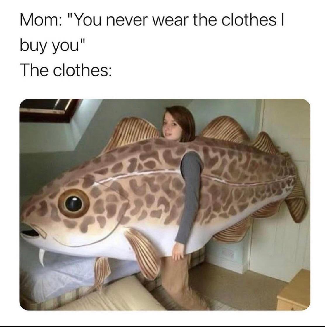 clothes memes - Mom "You never wear the clothes | buy you" The clothes