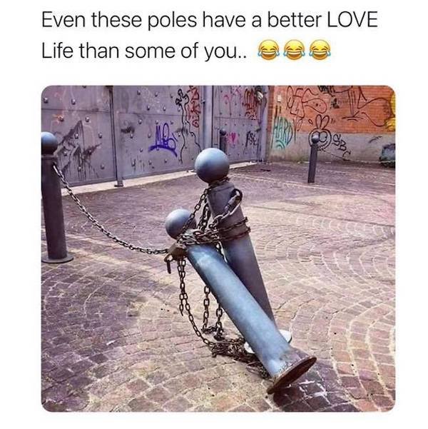overly dramatic post - Even these poles have a better Love Life than some of you..