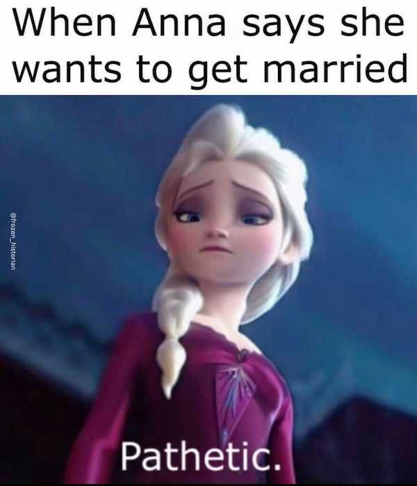 elsa memes clean - When Anna says she wants to get married frozen historian Pathetic.