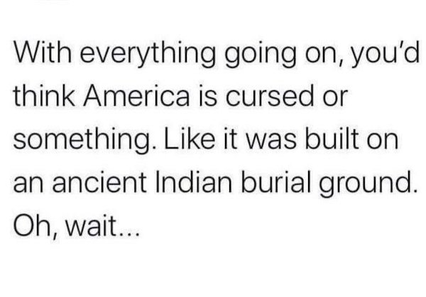 tweets on friendship - With everything going on, you'd think America is cursed or something. it was built on an ancient Indian burial ground. Oh, wait...