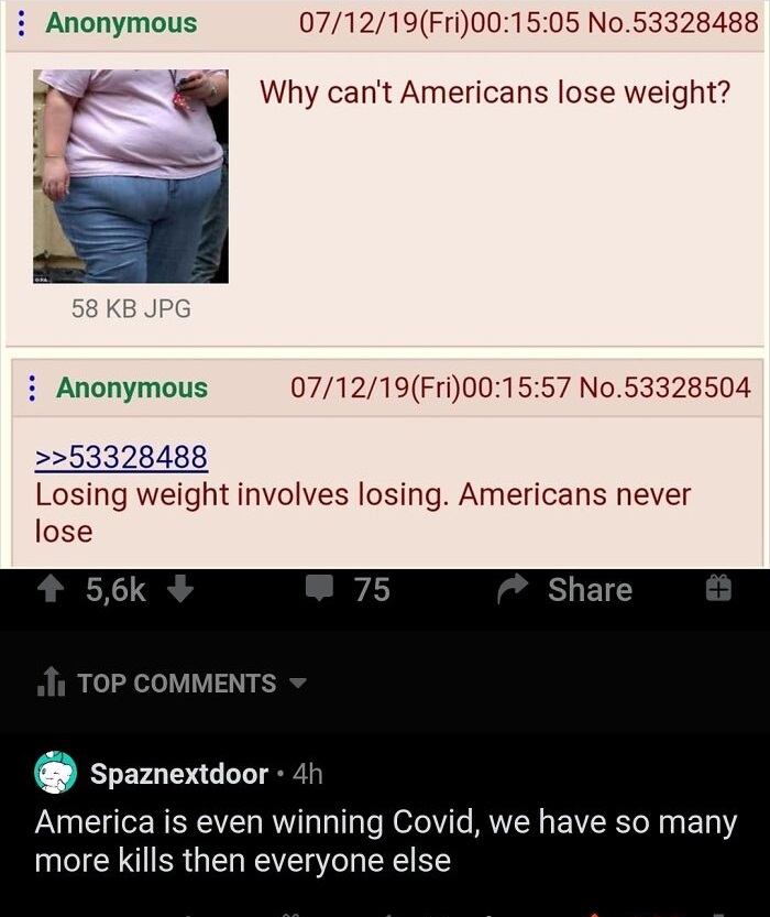 obese people - Anonymous 071219Fri05 No.53328488 Why can't Americans lose weight? 58 Kb Jpg Anonymous 071219Fri57 No.53328504 >>53328488 Losing weight involves losing. Americans never lose 75 At on 1. Top Spaznextdoor 4h America is even winning Covid, we 