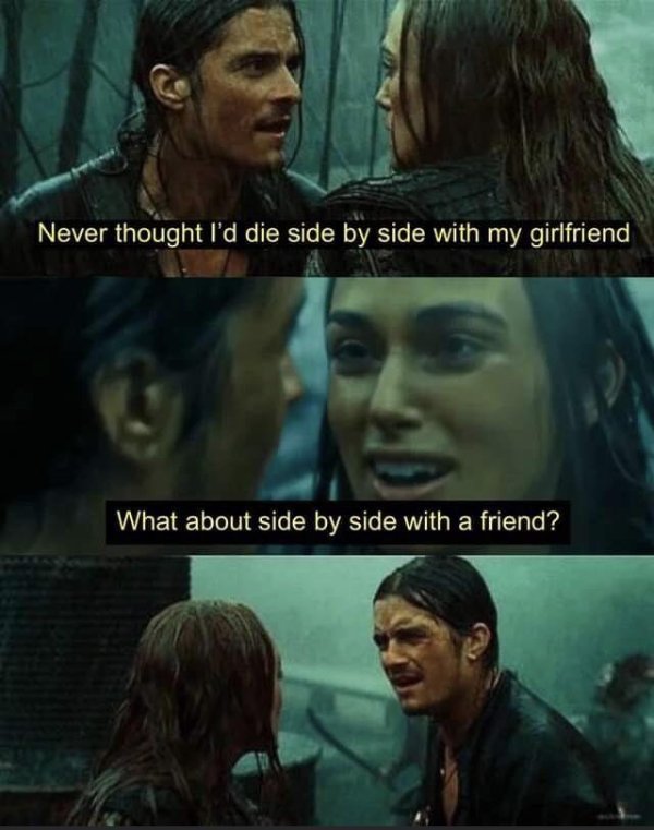 pirates of the caribbean fight meme - Never thought I'd die side by side with my girlfriend What about side by side with a friend?