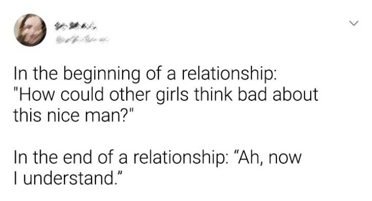 paper - > In the beginning of a relationship "How could other girls think bad about this nice man?" In the end of a relationship "Ah, now I understand."