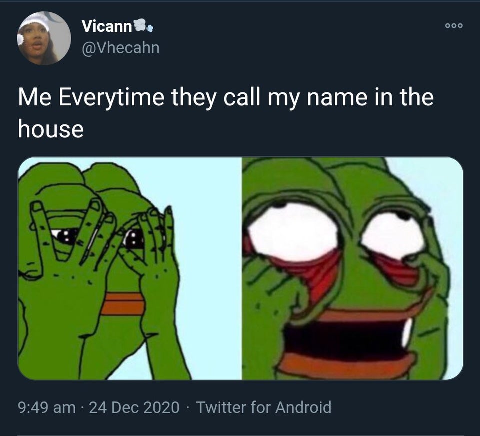 Vicann. Me Everytime they call my name in the house Ah Twitter for Android