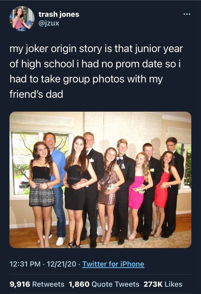 friendship - trash jones my joker origin story is that junior year of high school i had no prom date so i had to take group photos with my friend's dad 122120 Twitter for iPhone 9,916 1,860 Quote Tweets