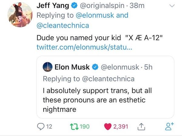 web page - Jeff Yang 38m and Dude you named your kid "X A12" twitter.comelonmuskstatu... Elon Musk . 5h I absolutely support trans, but all these pronouns are an esthetic nightmare 12 12 190 2,391 Do