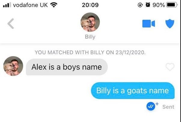 tinder just for fun - il vodafone Uk @ @ 90% Billy You Matched With Billy On 23122020. Alex is a boys name Billy is a goats name V Sent