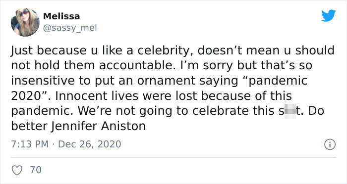 Melissa Just because u a celebrity, doesn't mean u should not hold them accountable. I'm sorry but that's so insensitive to put an ornament saying pandemic 2020", Innocent lives were lost because of this pandemic. We're not going to celebrate this sit. Do
