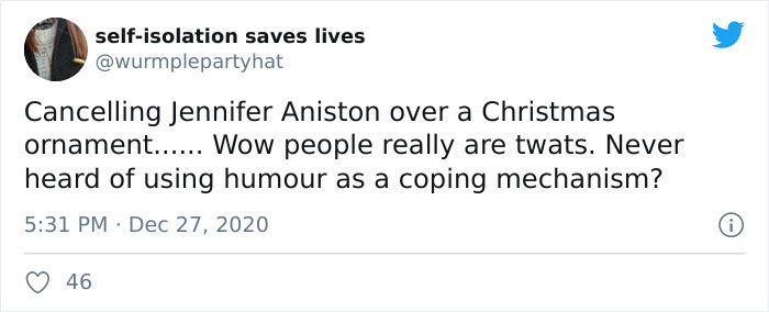 90108 dawson's creek - selfisolation saves lives Cancelling Jennifer Aniston over a Christmas ornament...... Wow people really are twats. Never heard of using humour as a coping mechanism? 46