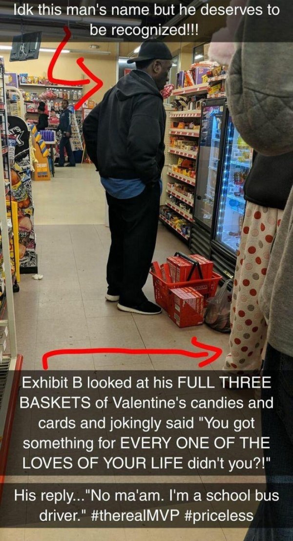 restore faith in humanity - Idk this man's name but he deserves to be recognized!!! es Dem Exhibit B looked at his Full Three Baskets of Valentine's candies and cards and jokingly said "You got something for Every One Of The Loves Of Your Life didn't you?