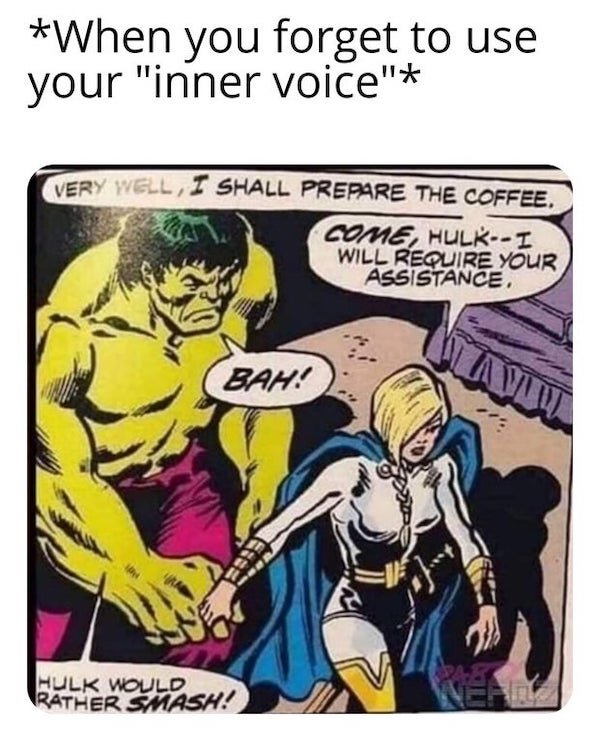 hulk would rather smash meme - When you forget to use your "inner voice" Very Well, I Shall Prepare The Coffee. Come, HulkI Will Require Your Assistance Bahi Hulk Would Rather Smash!