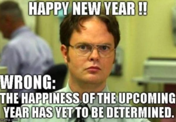 dwight schrute - Happy New Year !! Wrong The Happiness Of The Upcoming Year Has Yet To Be Determined. monip.com