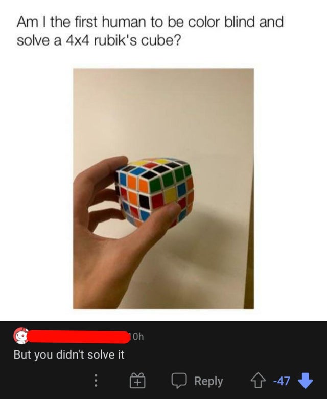 rubik's cube - Am I the first human to be color blind and solve a 4x4 rubik's cube? Oh But you didn't solve it 1 47