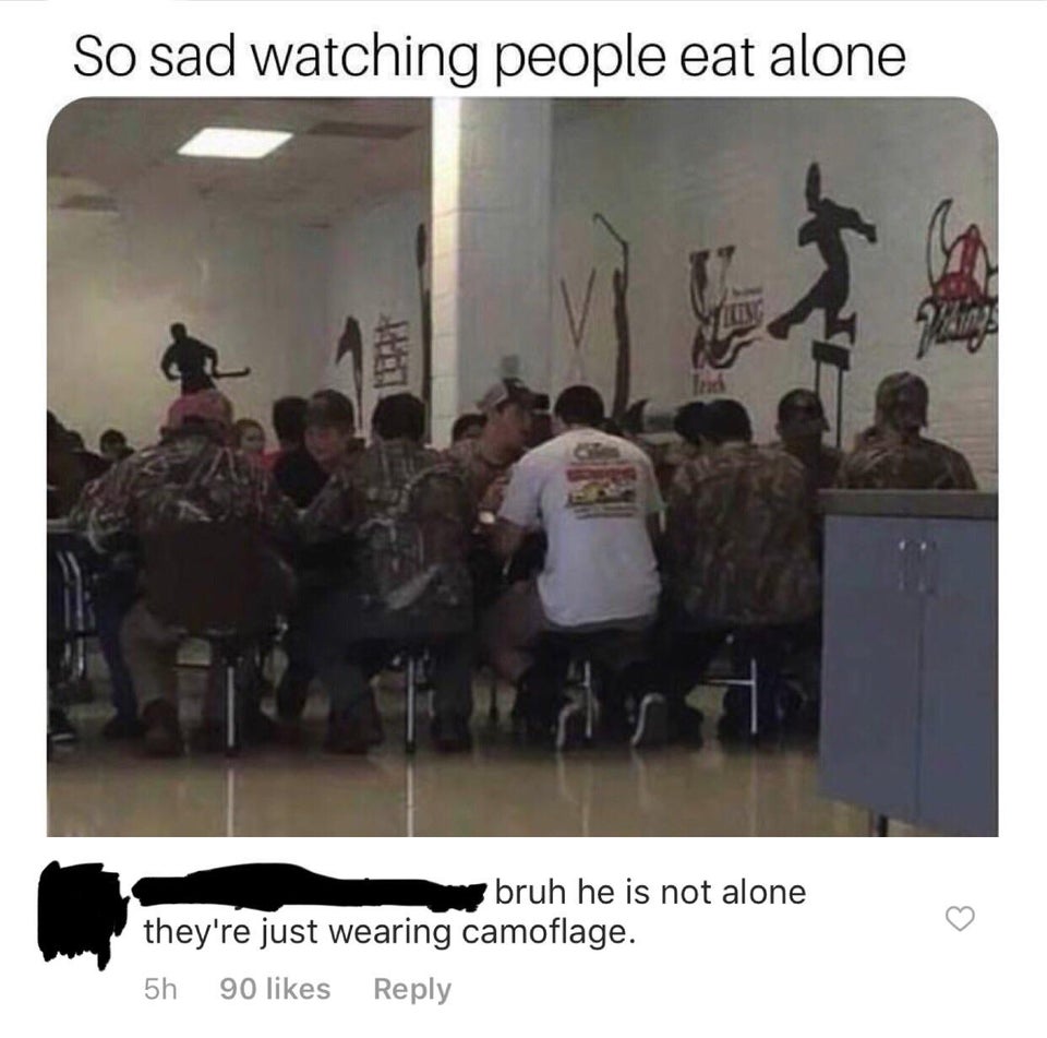 sad to see people eat alone - So sad watching people eat alone bruh he is not alone they're just wearing camoflage. 5h 90