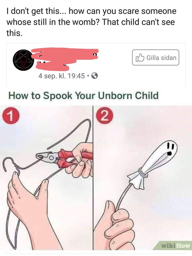 spook your unborn baby - I don't get this... how can you scare someone whose still in the womb? That child can't see this. Gilla sidan 4 sep. kl. How to Spook Your Unborn Child 1 2 wikiHow