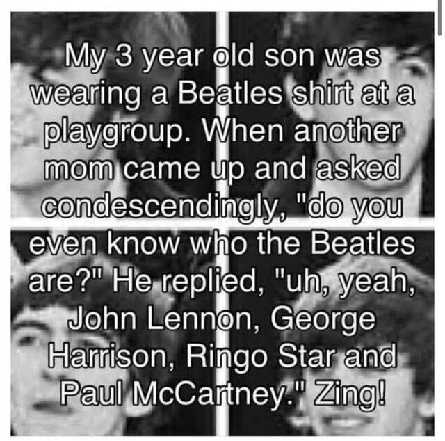 monochrome photography - My 3 year old son was wearing a Beatles shirt at a playgroup. When another mom came up and asked condescendingly, "do you even know who the Beatles are?" He replied, "uh, yeah, John Lennon, George Harrison, Ringo Star and Paul McC