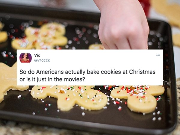 funny things americans do - So do Americans actually bake cookies at Christmas or is it just in the movies?