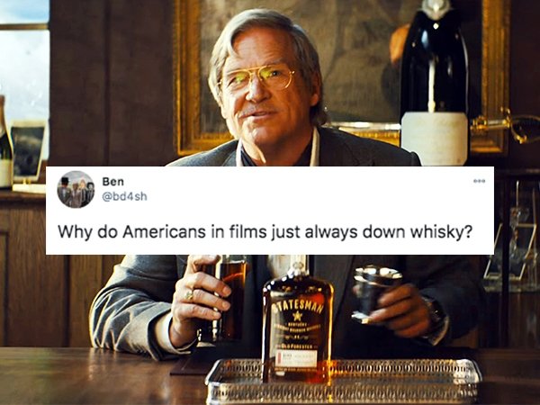 funny things americans do - Why do Americans in films just always down whisky?