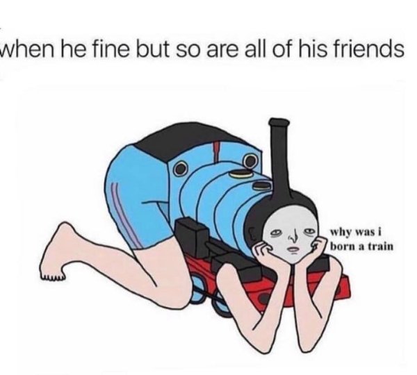 born a train - when he fine but so are all of his friends why was i born a train