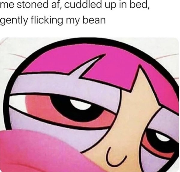 stoned in bed watching netflix - me stoned af, cuddled up in bed, gently flicking my bean 9