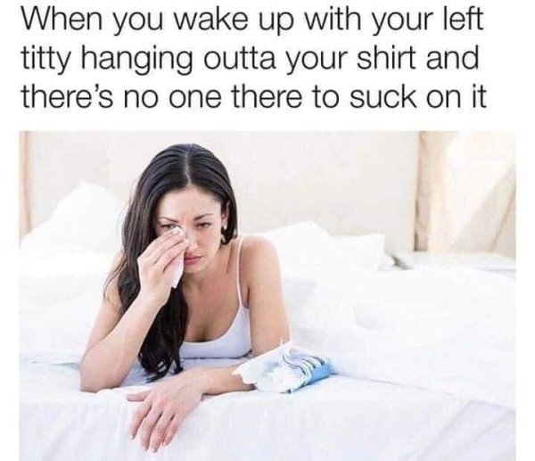stock photo crying in bed - When you wake up with your left titty hanging outta your shirt and there's no one there to suck on it