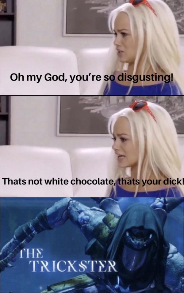 trickster meme - Oh my God, you're so disgusting! Thats not white chocolate, thats your dick! Che Trickster