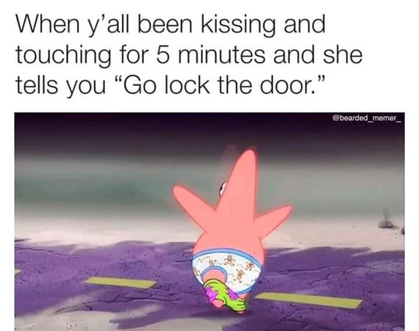 funny random memes - When y'all been kissing and touching for 5 minutes and she tells you Go lock the door."