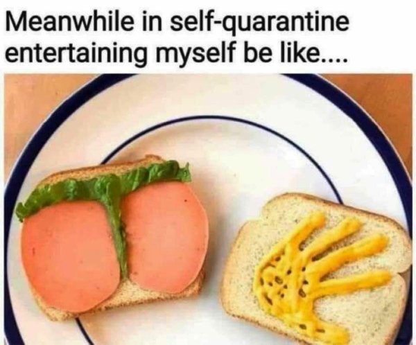 sandwich ass slap - Meanwhile in selfquarantine entertaining myself be ....