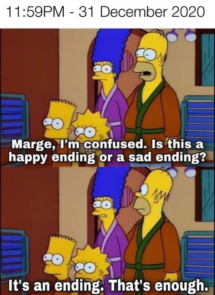 Pm Marge, I'm confused. Is this a happy ending or a sad ending? It's an ending. That's enough.