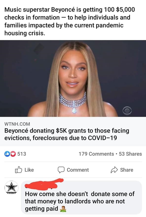entitled people - - Music superstar Beyonc is getting 100 $5,000 checks in formation to help individuals and families impacted by the current pandemic housing crisis. Wtnh.Com Beyonc donating $5K grants to those facing evictions, foreclosures due to Covid