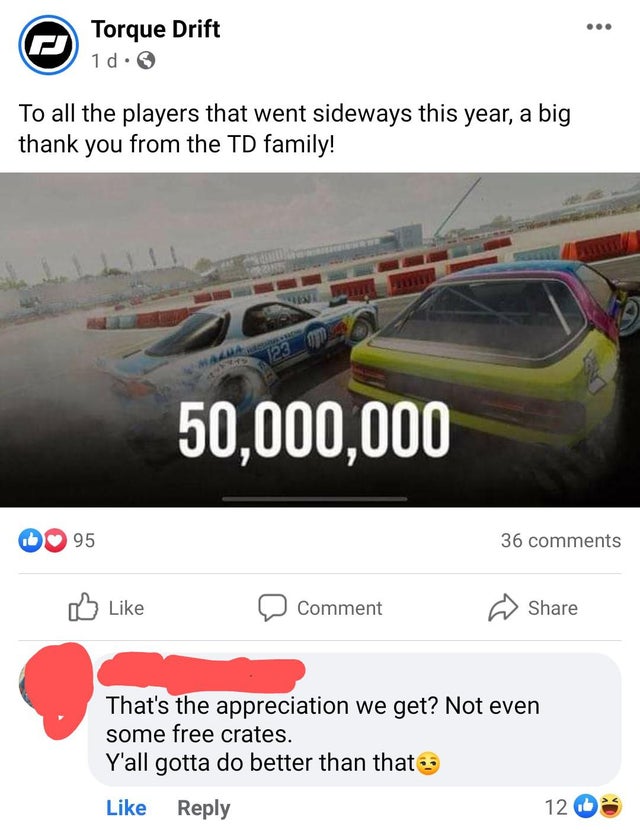 entitled people - vehicle - Torque Drift 1 d. To all the players that went sideways this year, a big thank you from the Td family! 123 50,000,000 95 36 Comment That's the appreciation we get? Not even some free crates. Y'all gotta do better than that 12