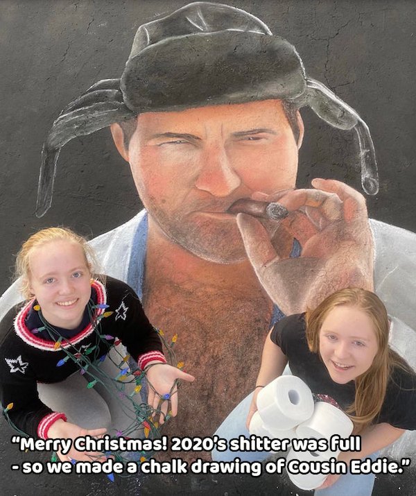 photo caption - "Merry Christmas! 2020's shitter was full so we made a chalk drawing of cousin Eddie."