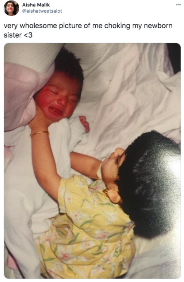 funny tweets - day - Aisha Malik very wholesome picture of me choking my newborn sister