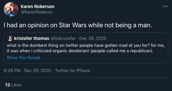 screenshot - Ooo Karen Roberson I had an opinion on Star Wars while not being a man. kristofer thomas . what is the dumbest thing on twitter people have gotten mad at you for? for me, it was when i criticized organic deodorant people called me a republica