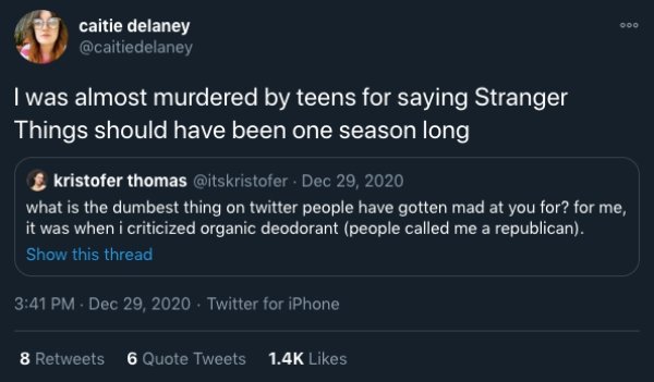 screenshot - Doo caitie delaney I was almost murdered by teens for saying Stranger Things should have been one season long kristofer thomas . what is the dumbest thing on twitter people have gotten mad at you for? for me, it was when i criticized organic 