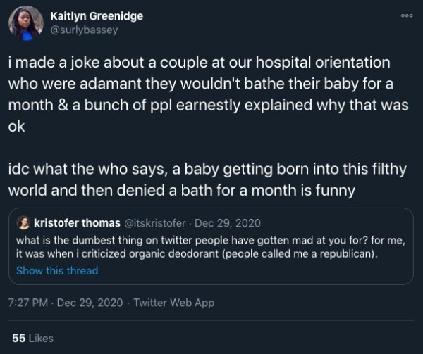 screenshot - 000 Kaitlyn Greenidge i made a joke about a couple at our hospital orientation who were adamant they wouldn't bathe their baby for a month & a bunch of ppl earnestly explained why that was ok idc what the who says, a baby getting born into th