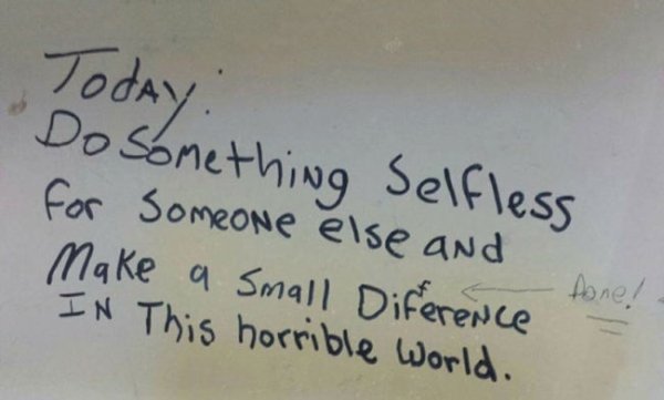 handwriting - Today. Do something Selfless for someone else and Make a small Diference "In This horrible World. Done!