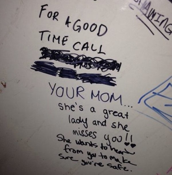 writings on bathroom stalls - For A Good Aning Time Call Your Mom she's a great misses you!! She wants to hear from you to make Sure you're safe. lady and she