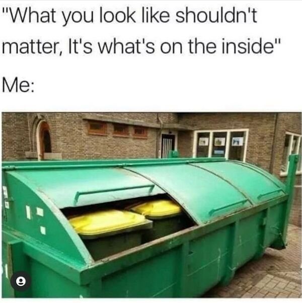 dank crush memes depressing - "What you look shouldn't matter, It's what's on the inside" Me Do