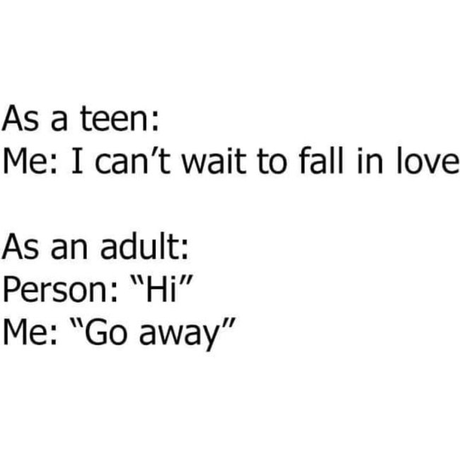 angle - As a teen Me I can't wait to fall in love As an adult Person "Hi" Me "Go away"