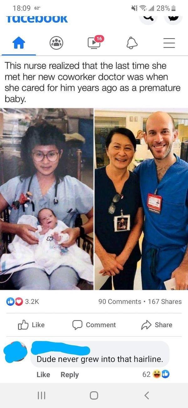 made me smile story - Il 28% 62 TacepOOK 16 This nurse realized that the last time she met her new coworker doctor was when she cared for him years ago as a premature baby. 90 . 167 Comment Dude never grew into that hairline. 62 0