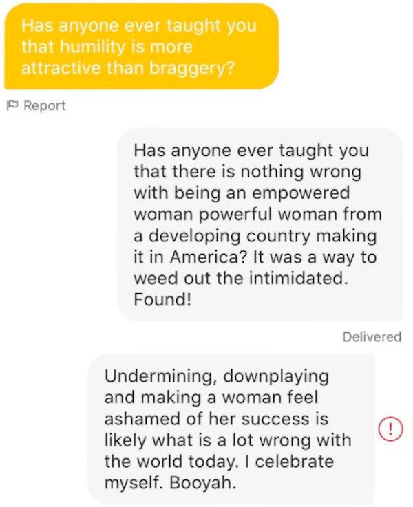 document - Has anyone ever taught you that humility is more attractive than braggery? Report Has anyone ever taught you that there is nothing wrong with being an empowered woman powerful woman from a developing country making it in America? It was a way t