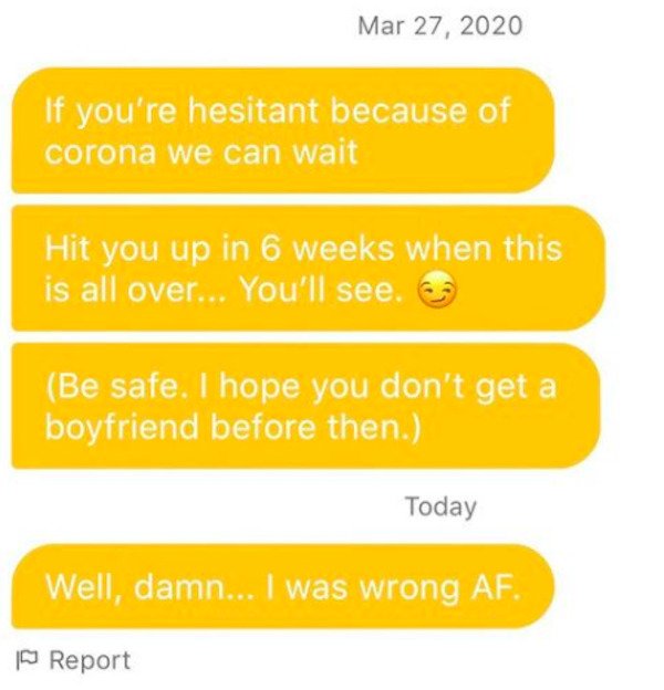 lyrics - If you're hesitant because of corona we can wait Hit you up in 6 weeks when this is all over... You'll see. Be safe. I hope you don't get a boyfriend before then. Today Well, damn... I was wrong Af. Report